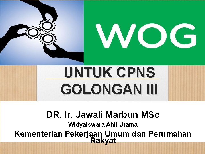 PELATIHAN DASAR UNTUK CPNS GOLONGAN III DR. Ir. Jawali Marbun MSc Widyaiswara Ahli Utama