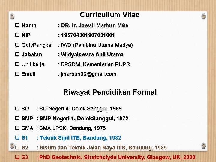Curricullum Vitae q Nama : DR. Ir. Jawali Marbun MSc q NIP : 195704301987031001