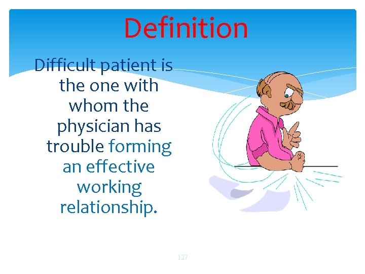 Definition Difficult patient is the one with whom the physician has trouble forming an