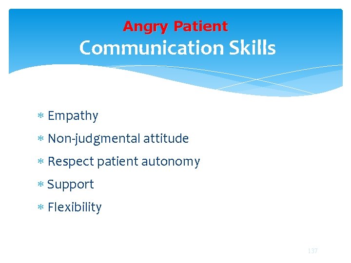 Angry Patient Communication Skills Empathy Non-judgmental attitude Respect patient autonomy Support Flexibility 137 