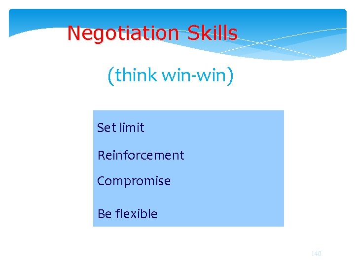 Negotiation Skills (think win-win) Set limit Reinforcement Compromise Be flexible 140 