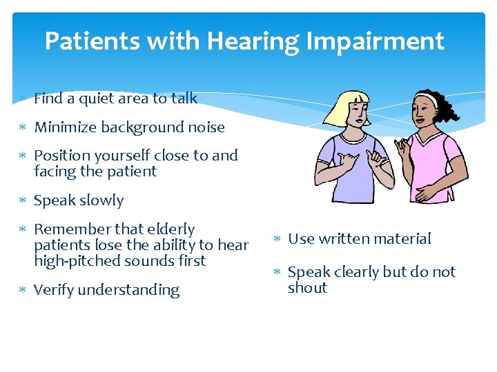Patients with Hearing Impairment Find a quiet area to talk Minimize background noise Position