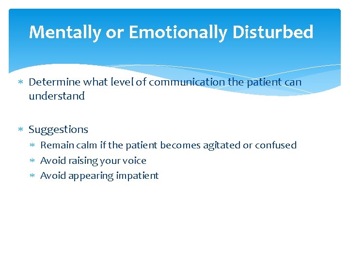 Mentally or Emotionally Disturbed Determine what level of communication the patient can understand Suggestions