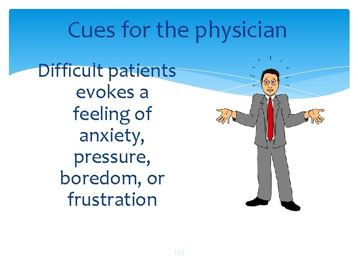 Cues for the physician Difficult patients evokes a feeling of anxiety, pressure, boredom, or