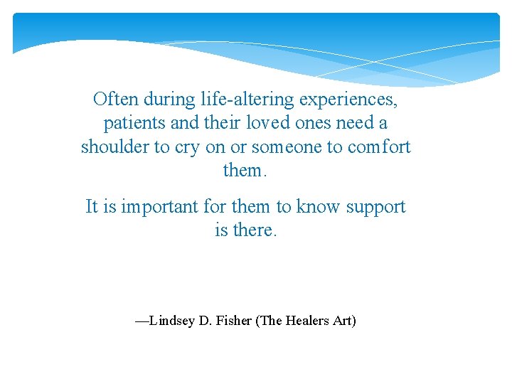 Often during life-altering experiences, patients and their loved ones need a shoulder to cry