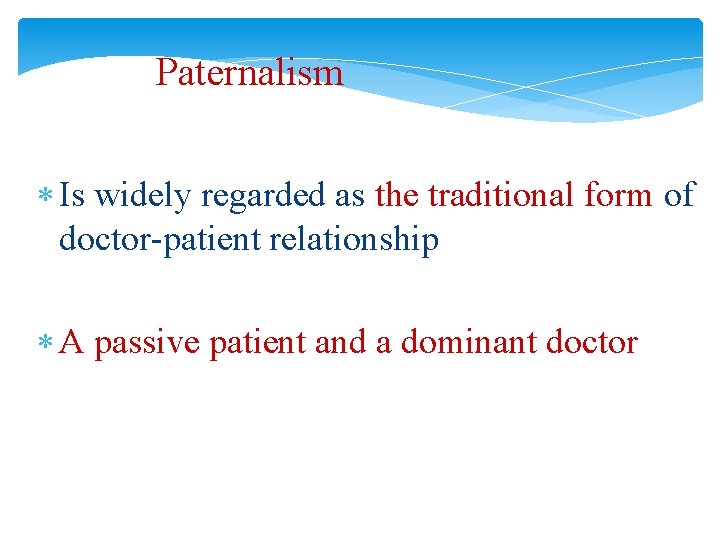 Paternalism Is widely regarded as the traditional form of doctor-patient relationship A passive patient