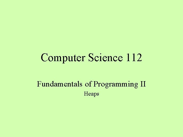 Computer Science 112 Fundamentals of Programming II Heaps 