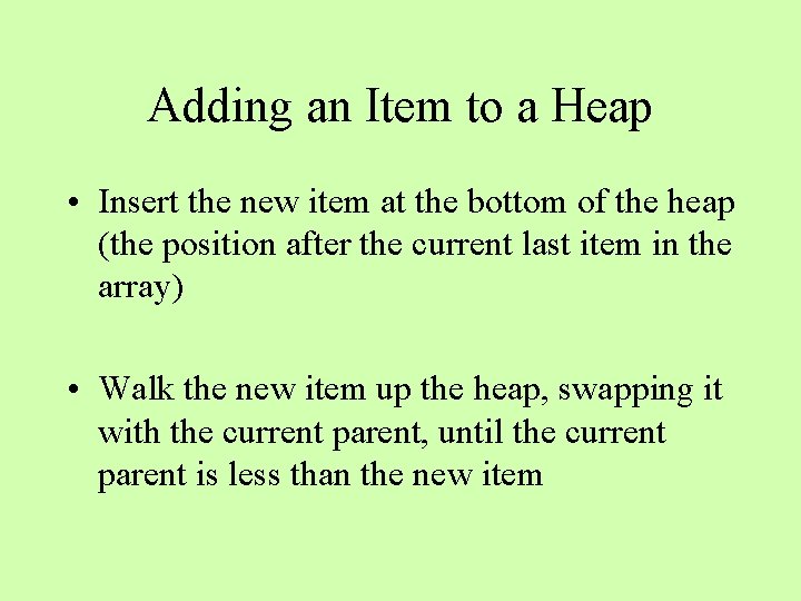 Adding an Item to a Heap • Insert the new item at the bottom