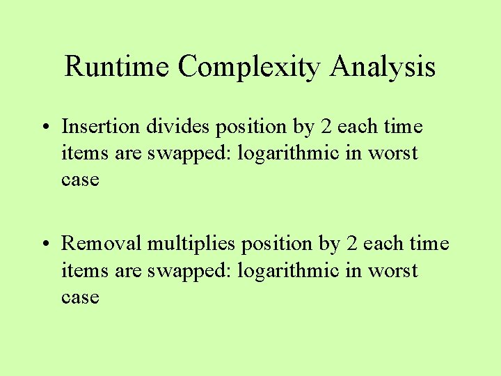 Runtime Complexity Analysis • Insertion divides position by 2 each time items are swapped: