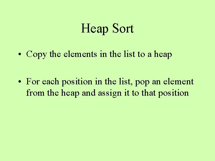 Heap Sort • Copy the elements in the list to a heap • For