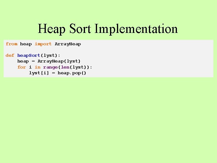 Heap Sort Implementation from heap import Array. Heap def heap. Sort(lyst): heap = Array.