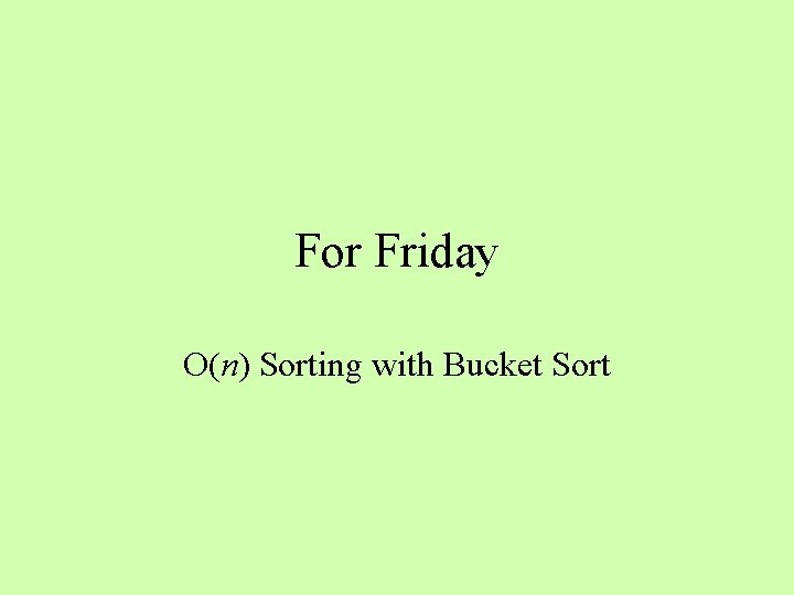 For Friday O(n) Sorting with Bucket Sort 