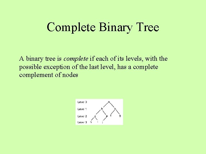Complete Binary Tree A binary tree is complete if each of its levels, with