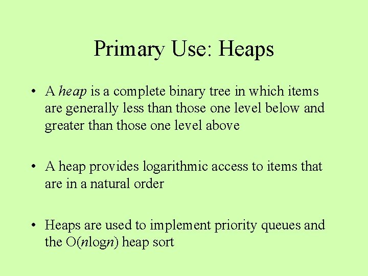 Primary Use: Heaps • A heap is a complete binary tree in which items