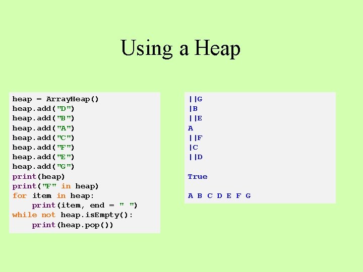 Using a Heap heap = Array. Heap() heap. add("D") heap. add("B") heap. add("A") heap.