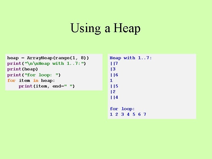 Using a Heap heap = Array. Heap(range(1, 8)) print("nn. Heap with 1. . 7: