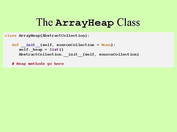 The Array. Heap Class class Array. Heap(Abstract. Collection): def __init__(self, source. Collection = None):