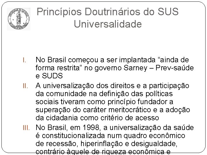 Princípios Doutrinários do SUS Universalidade No Brasil começou a ser implantada “ainda de forma