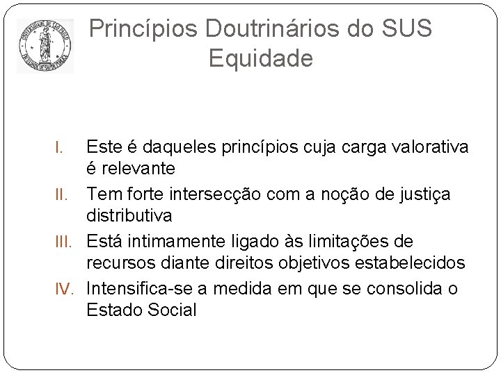 Princípios Doutrinários do SUS Equidade Este é daqueles princípios cuja carga valorativa é relevante