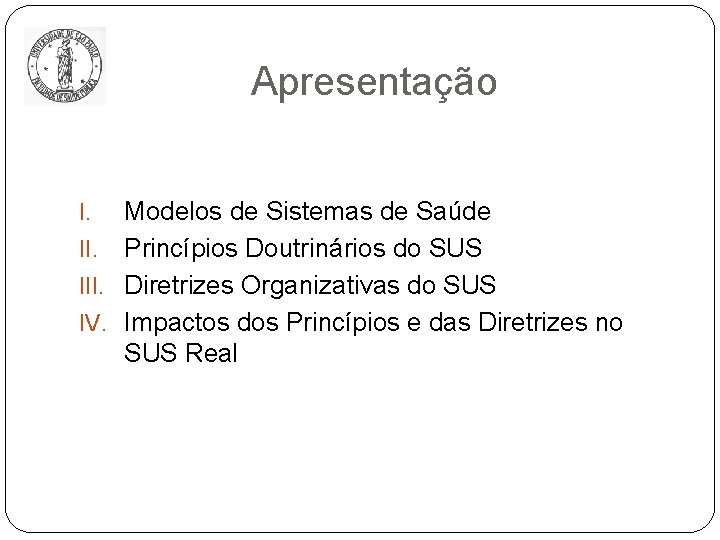 Apresentação Modelos de Sistemas de Saúde II. Princípios Doutrinários do SUS III. Diretrizes Organizativas