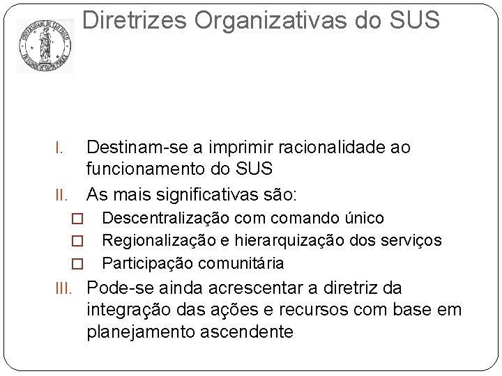 Diretrizes Organizativas do SUS Destinam-se a imprimir racionalidade ao funcionamento do SUS As mais