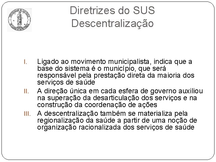 Diretrizes do SUS Descentralização Ligado ao movimento municipalista, indica que a base do sistema