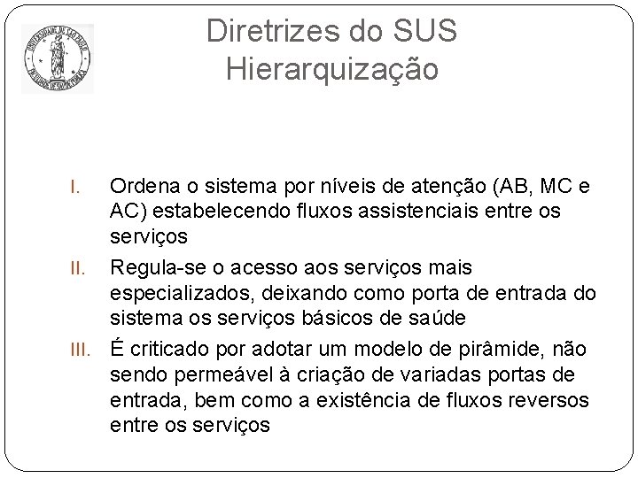 Diretrizes do SUS Hierarquização Ordena o sistema por níveis de atenção (AB, MC e