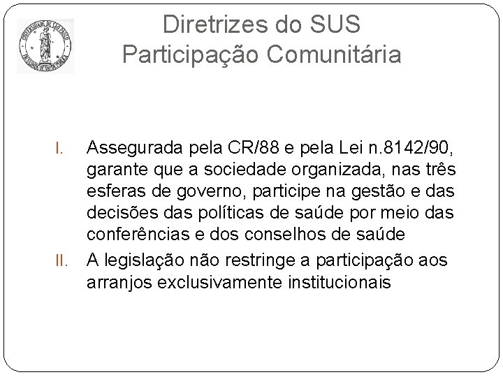 Diretrizes do SUS Participação Comunitária I. II. Assegurada pela CR/88 e pela Lei n.