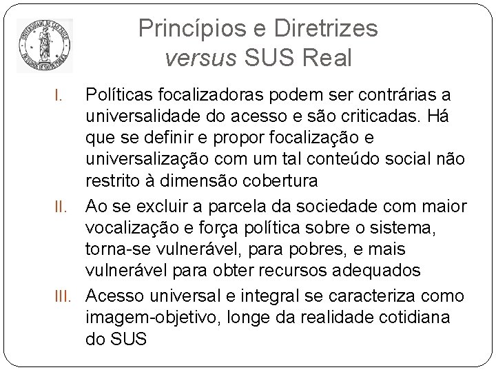 Princípios e Diretrizes versus SUS Real Políticas focalizadoras podem ser contrárias a universalidade do