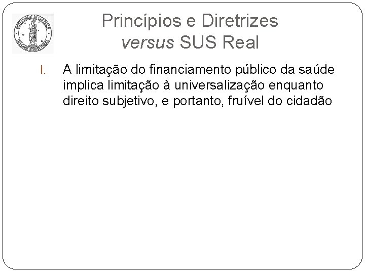 Princípios e Diretrizes versus SUS Real I. A limitação do financiamento público da saúde