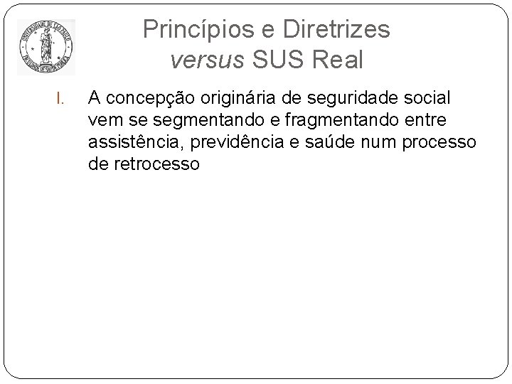 Princípios e Diretrizes versus SUS Real I. A concepção originária de seguridade social vem