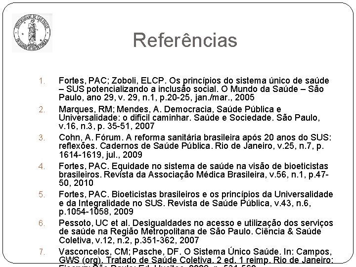 Referências 1. 2. 3. 4. 5. 6. 7. Fortes, PAC; Zoboli, ELCP. Os princípios