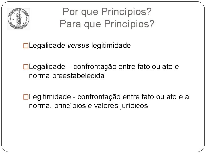 Por que Princípios? Para que Princípios? �Legalidade versus legitimidade �Legalidade – confrontação entre fato