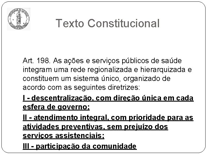 Texto Constitucional Art. 198. As ações e serviços públicos de saúde integram uma rede