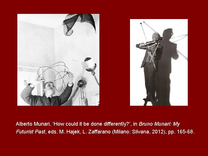Alberto Munari, ‘How could it be done differently? ’, in Bruno Munari: My Futurist