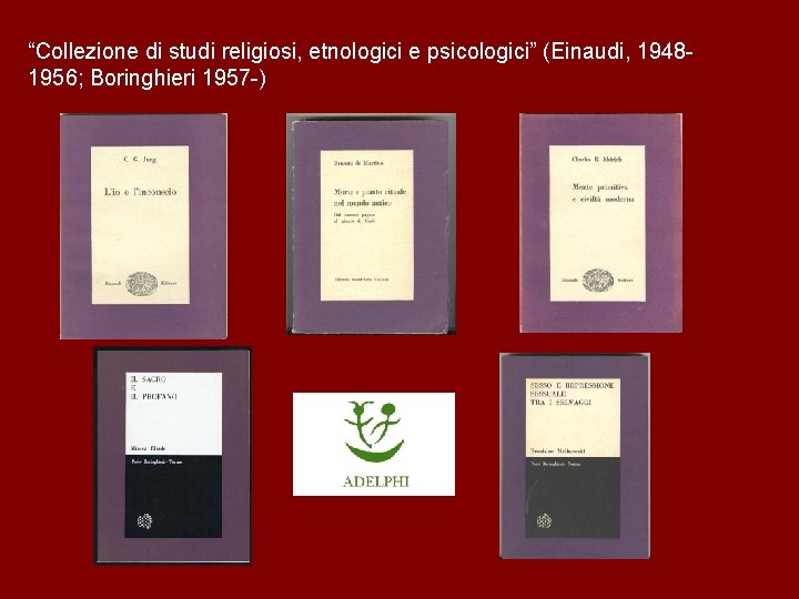 “Collezione di studi religiosi, etnologici e psicologici” (Einaudi, 19481956; Boringhieri 1957 -) 