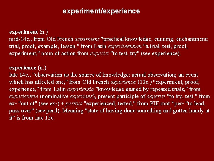 experiment/experience experiment (n. ) mid-14 c. , from Old French esperment "practical knowledge, cunning,