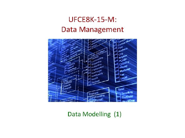 UFCE 8 K 15 M: Data Management Data Modelling (1) UFCE 8 K 15 M: Data Management Data Modelling (1)