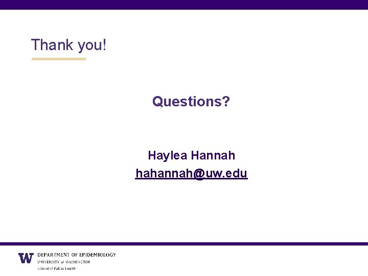 Thank you! Questions? Haylea Hannah hahannah@uw. edu 