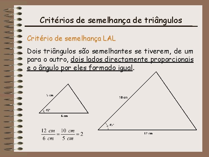 Critérios de semelhança de triângulos Critério de semelhança LAL Dois triângulos são semelhantes se