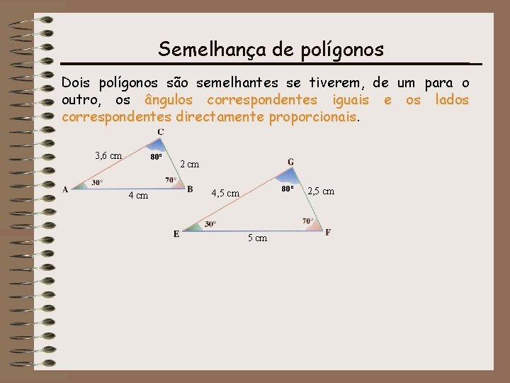 Semelhança de polígonos Dois polígonos são semelhantes se tiverem, de um para o outro,