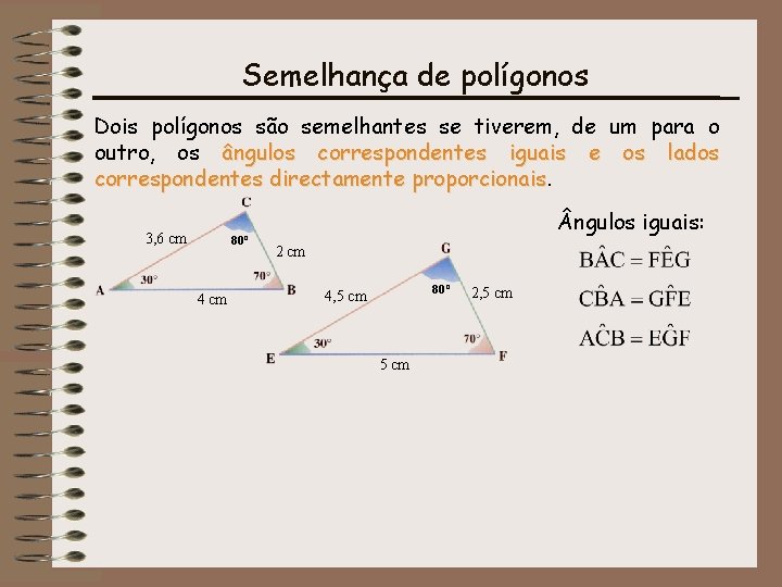 Semelhança de polígonos Dois polígonos são semelhantes se tiverem, de um para o outro,