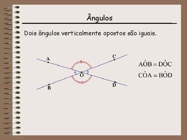  ngulos Dois ângulos verticalmente opostos são iguais. C A O B D 