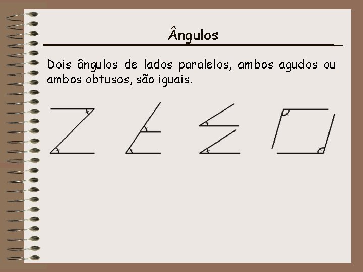  ngulos Dois ângulos de lados paralelos, ambos agudos ou ambos obtusos, são iguais.