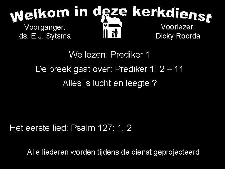 Voorganger: ds. E. J. Sytsma Voorlezer: Dicky Roorda We lezen: Prediker 1 De preek