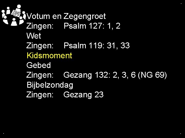 . . Votum en Zegengroet Zingen: Psalm 127: 1, 2 Wet Zingen: Psalm 119: