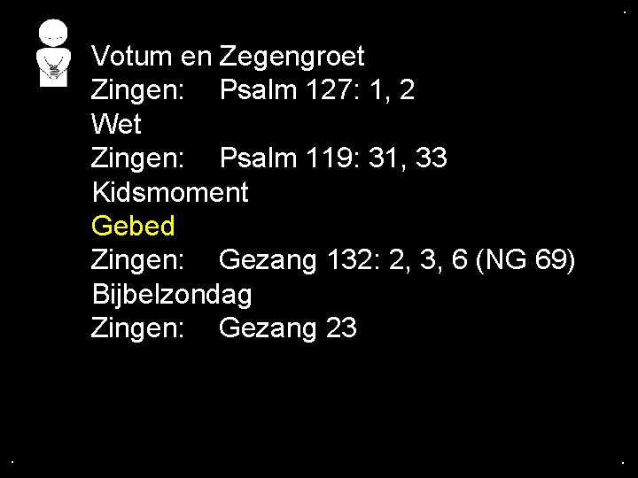 . . Votum en Zegengroet Zingen: Psalm 127: 1, 2 Wet Zingen: Psalm 119: