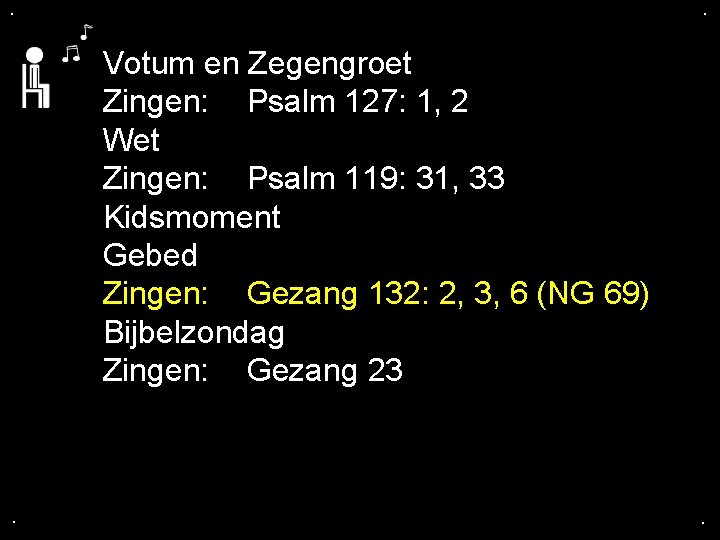 . . Votum en Zegengroet Zingen: Psalm 127: 1, 2 Wet Zingen: Psalm 119: