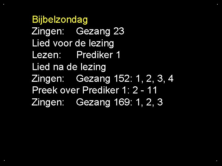 . . Bijbelzondag Zingen: Gezang 23 Lied voor de lezing Lezen: Prediker 1 Lied