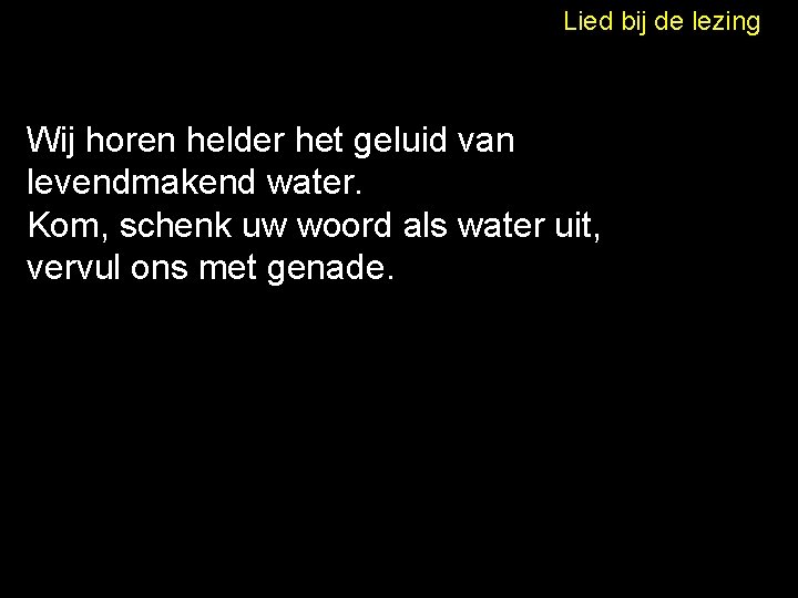 Lied bij de lezing Wij horen helder het geluid van levendmakend water. Kom, schenk